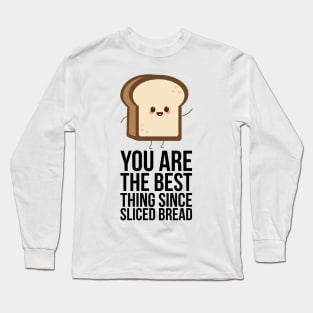 You Are The Best Thing Since Sliced Bread Long Sleeve T-Shirt